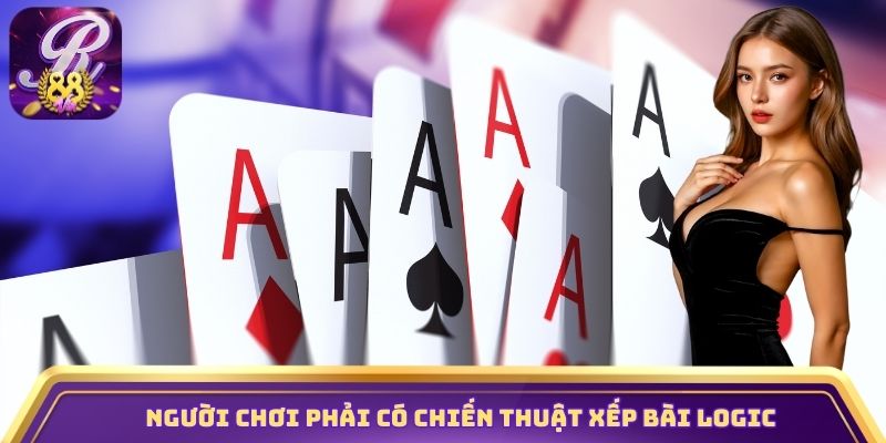 Người chơi phải có chiến thuật xếp bài logic