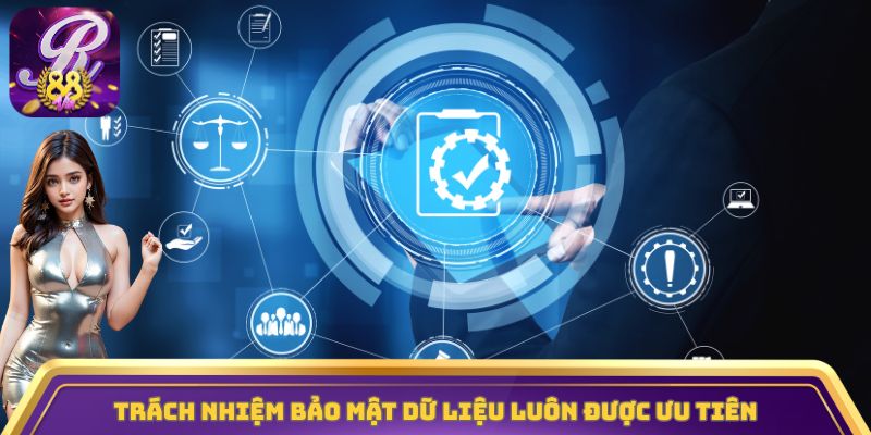 Trách nhiệm bảo mật dữ liệu luôn được ưu tiên
